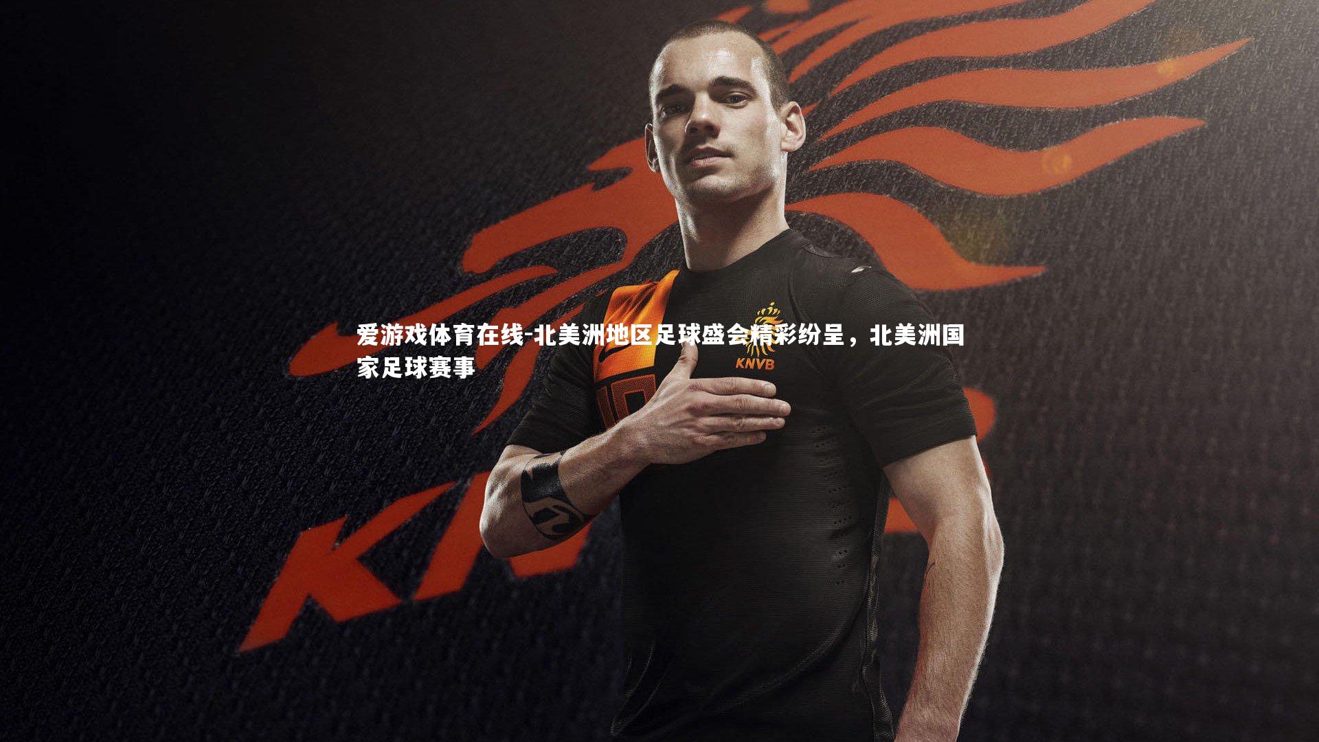 北美洲地区足球盛会精彩纷呈，北美洲国家足球赛事